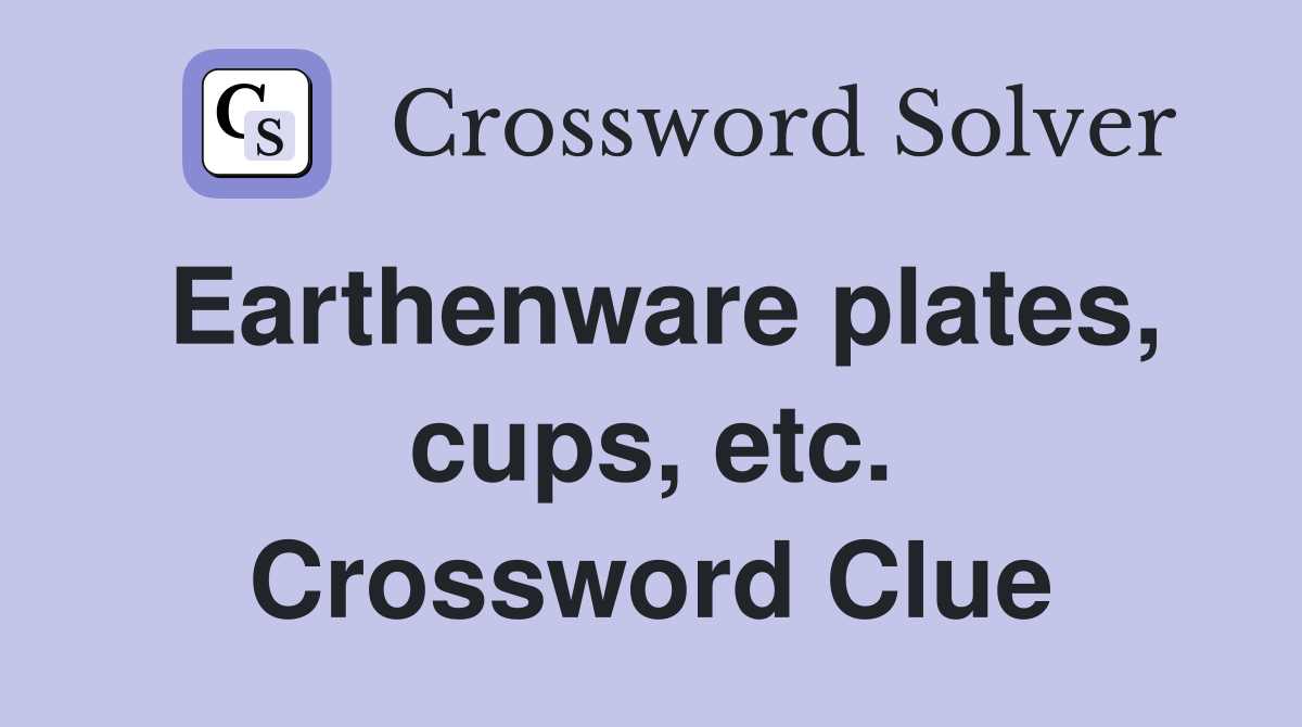 Earthenware plates, cups, etc. Crossword Clue