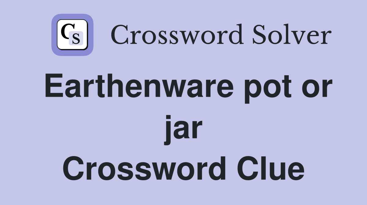 Earthenware pot or jar Crossword Clue