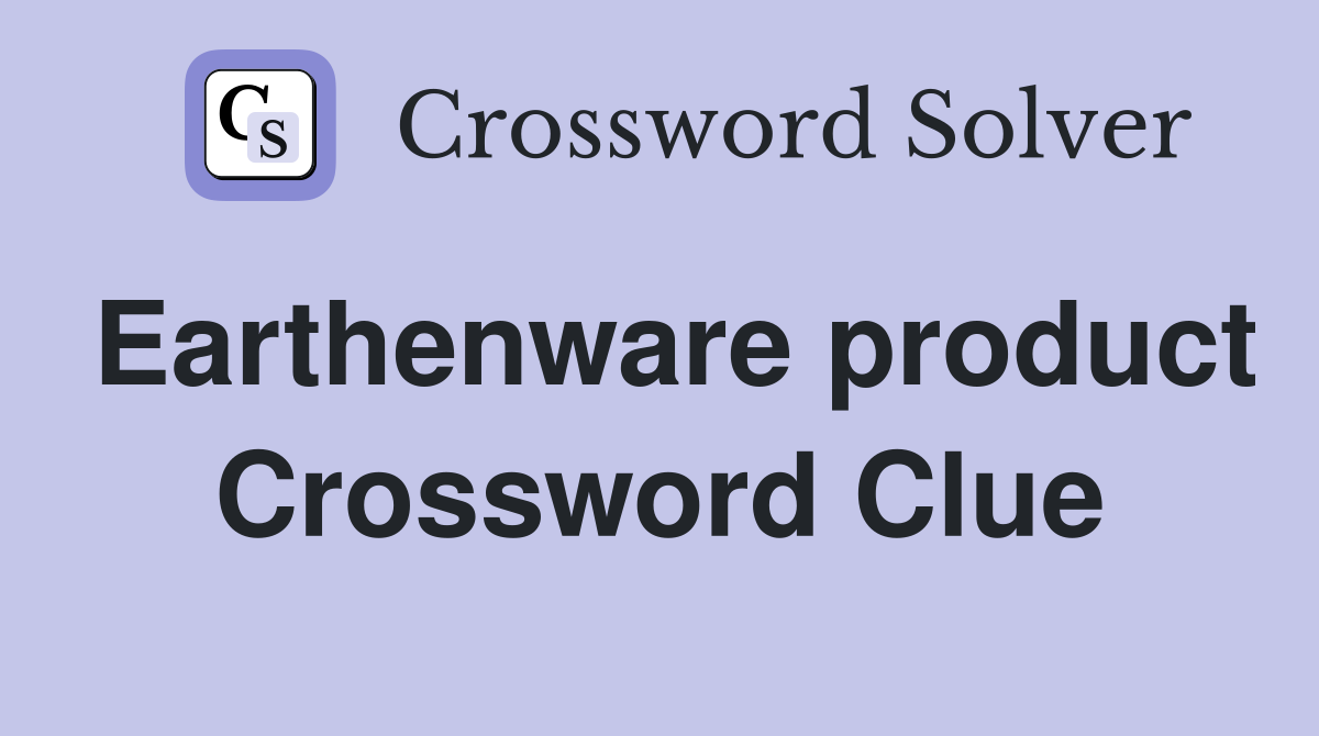 Earthenware product Crossword Clue