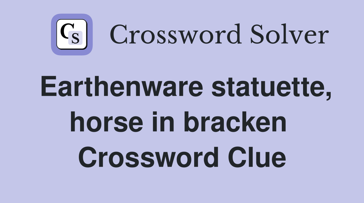 Earthenware statuette, horse in bracken  Crossword Clue