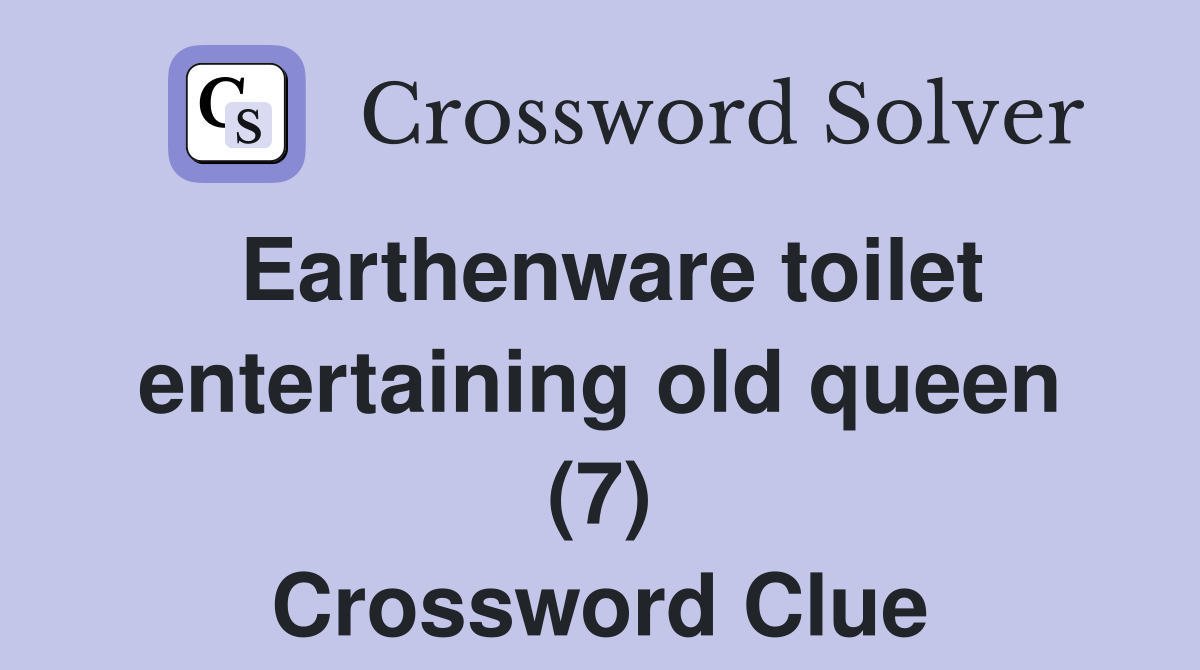 Earthenware toilet entertaining old queen (7) Crossword Clue