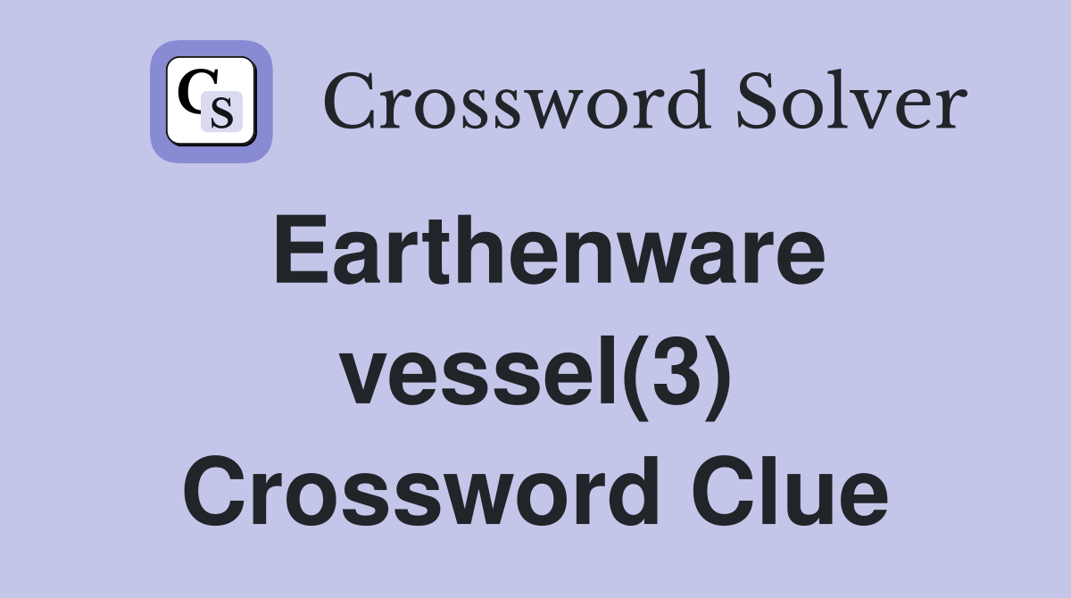 Earthenware vessel(3) Crossword Clue