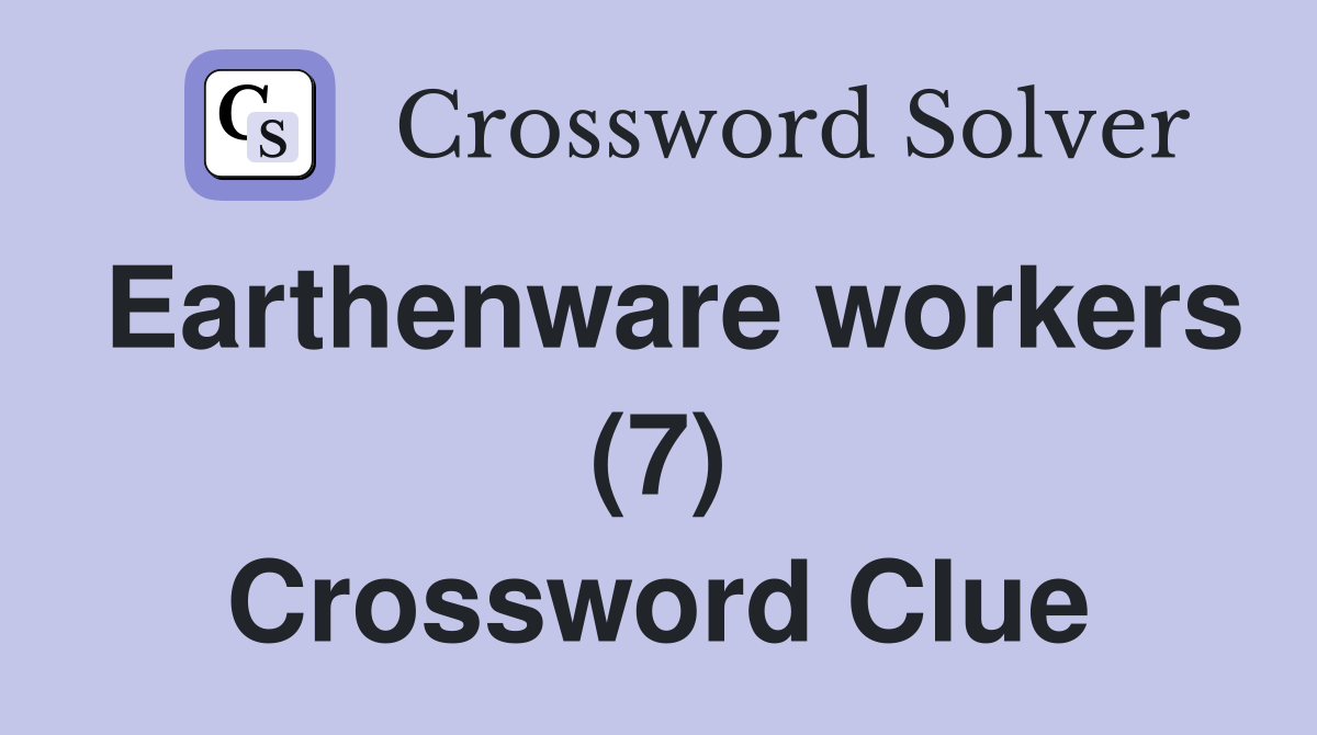 Earthenware workers (7) Crossword Clue