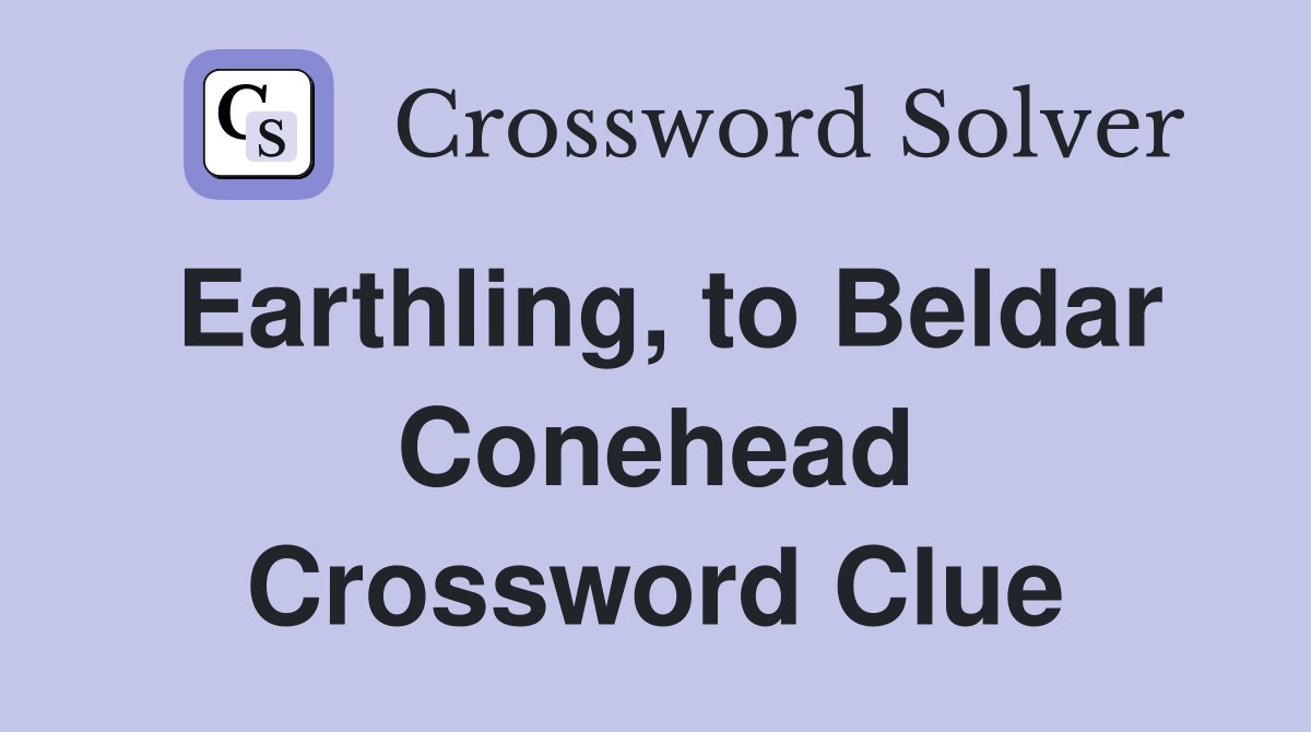 Earthling, to Beldar Conehead Crossword Clue