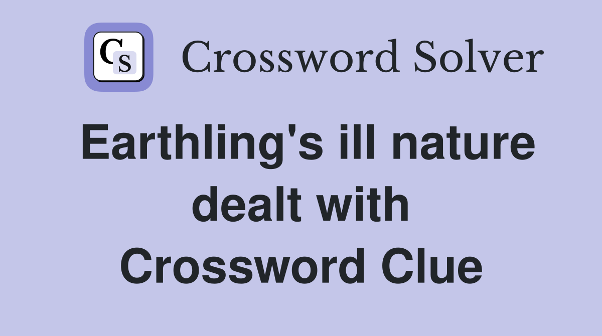 Earthling's ill nature dealt with Crossword Clue