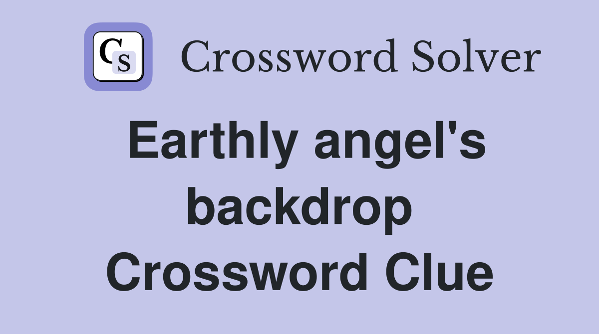 Earthly angel's backdrop Crossword Clue