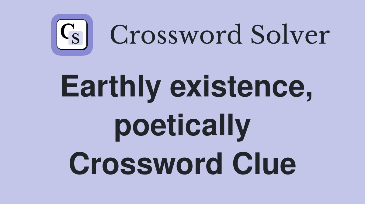 Earthly existence, poetically Crossword Clue