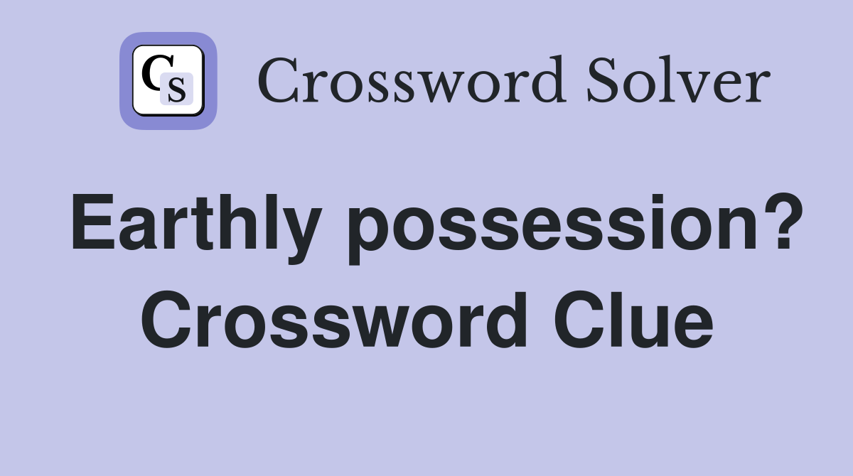 Earthly possession? Crossword Clue