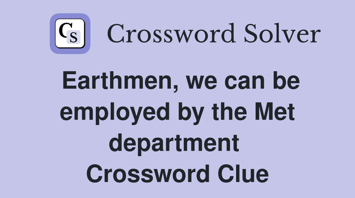 Earthmen, we can be employed by the Met department  Crossword Clue