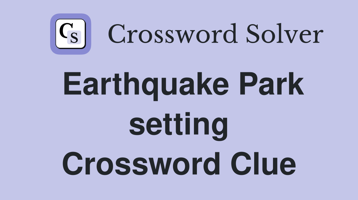 Earthquake Park setting Crossword Clue