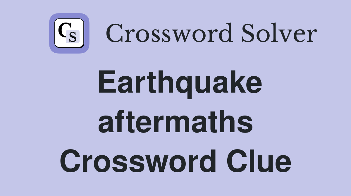 Earthquake aftermaths Crossword Clue