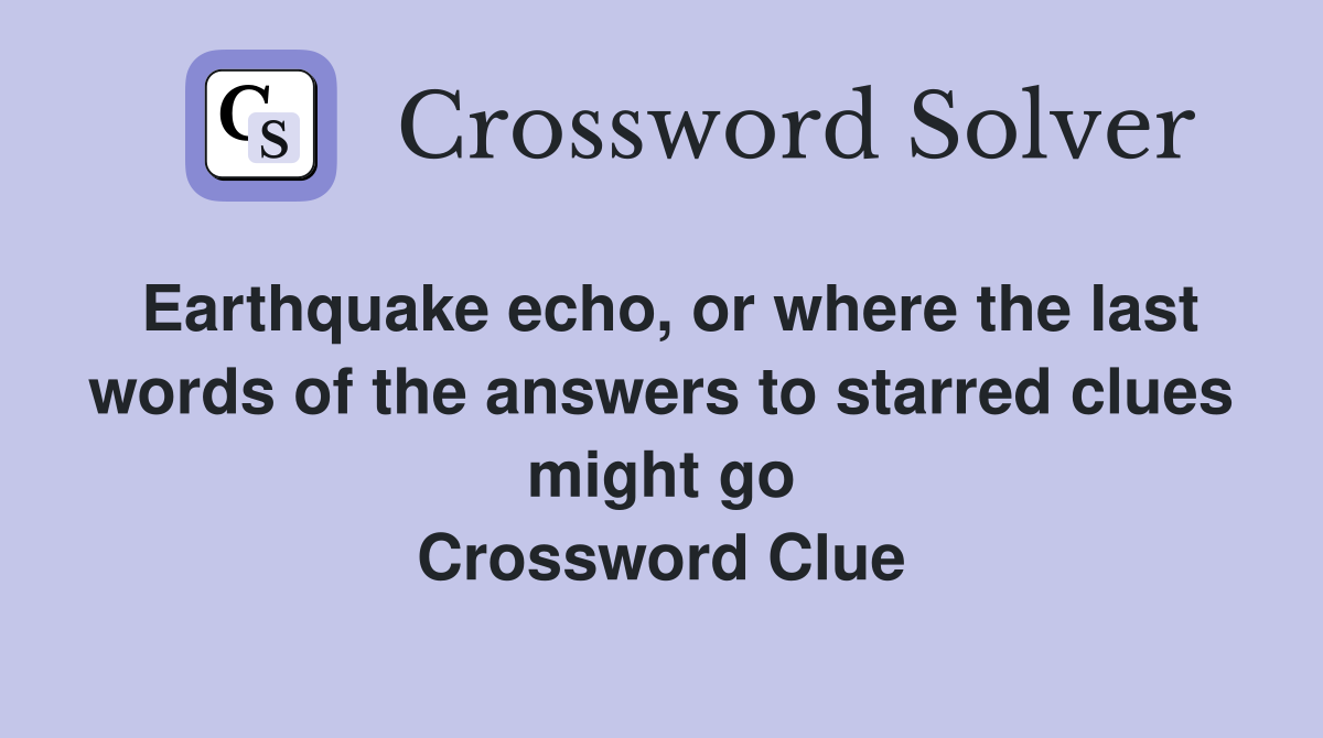 Earthquake echo, or where the last words of the answers to starred clues might go Crossword Clue