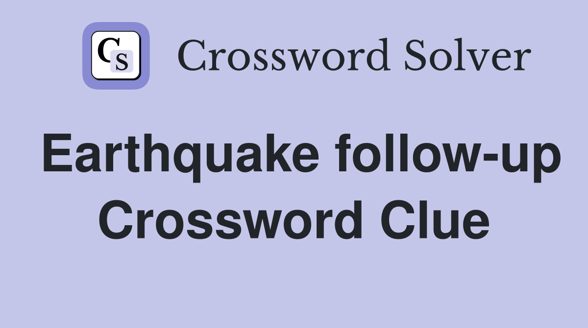Earthquake follow-up Crossword Clue