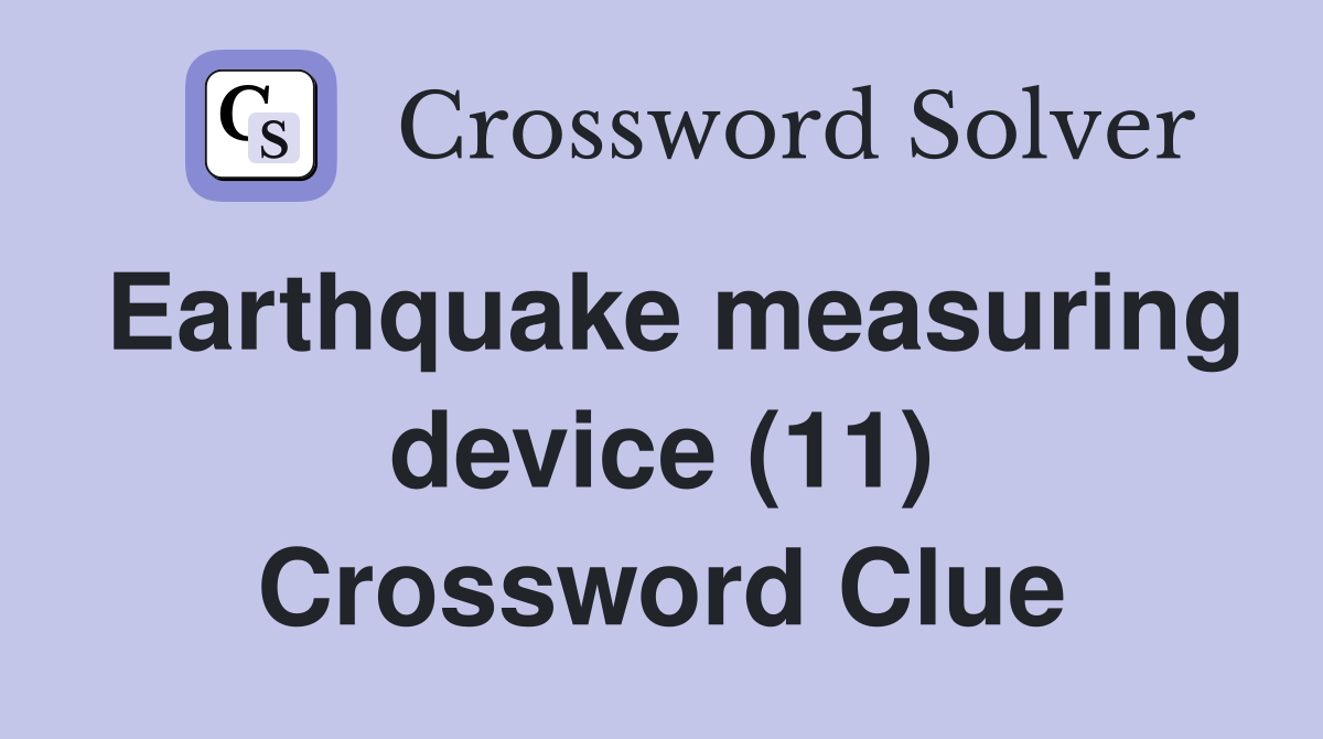 Earthquake measuring device (11) Crossword Clue