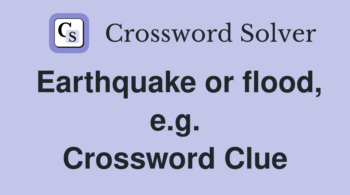 Earthquake or flood, e.g. Crossword Clue
