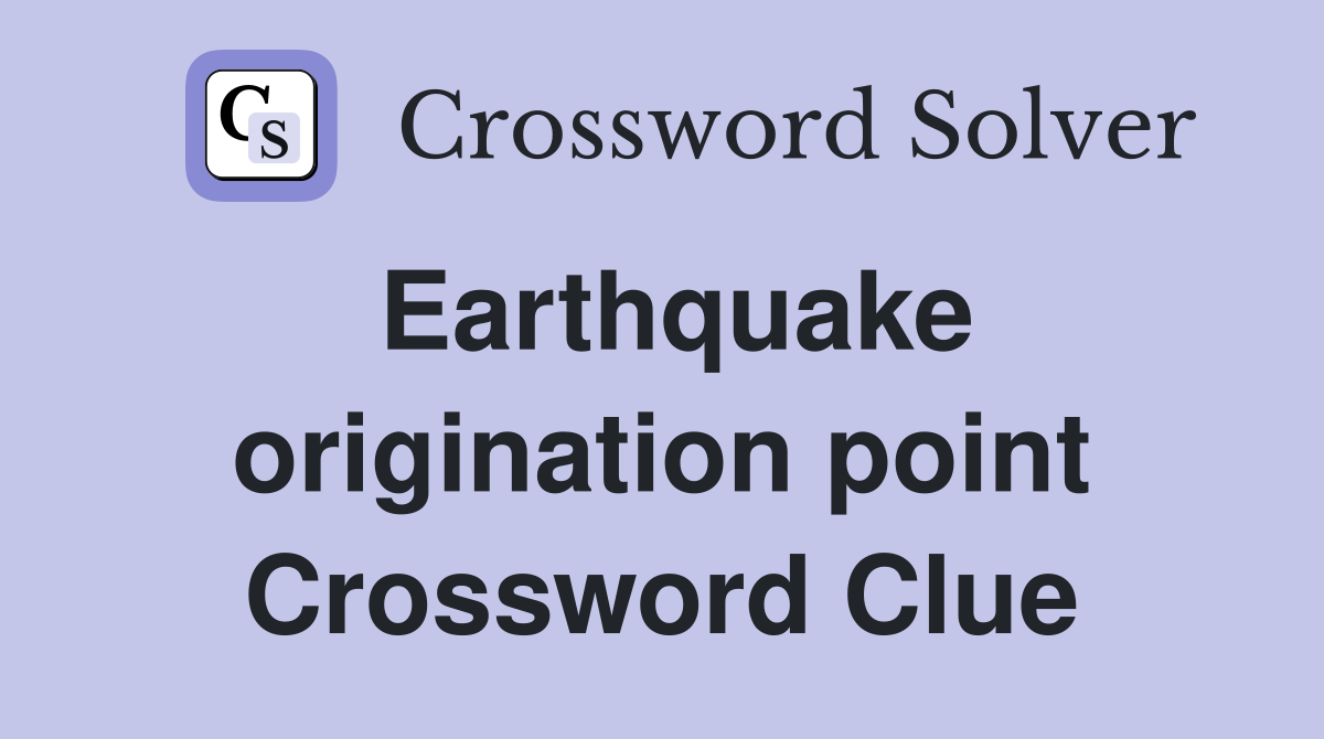 Earthquake origination point Crossword Clue