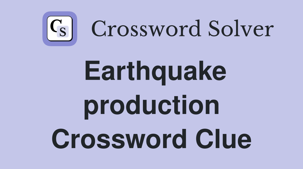 Earthquake production Crossword Clue