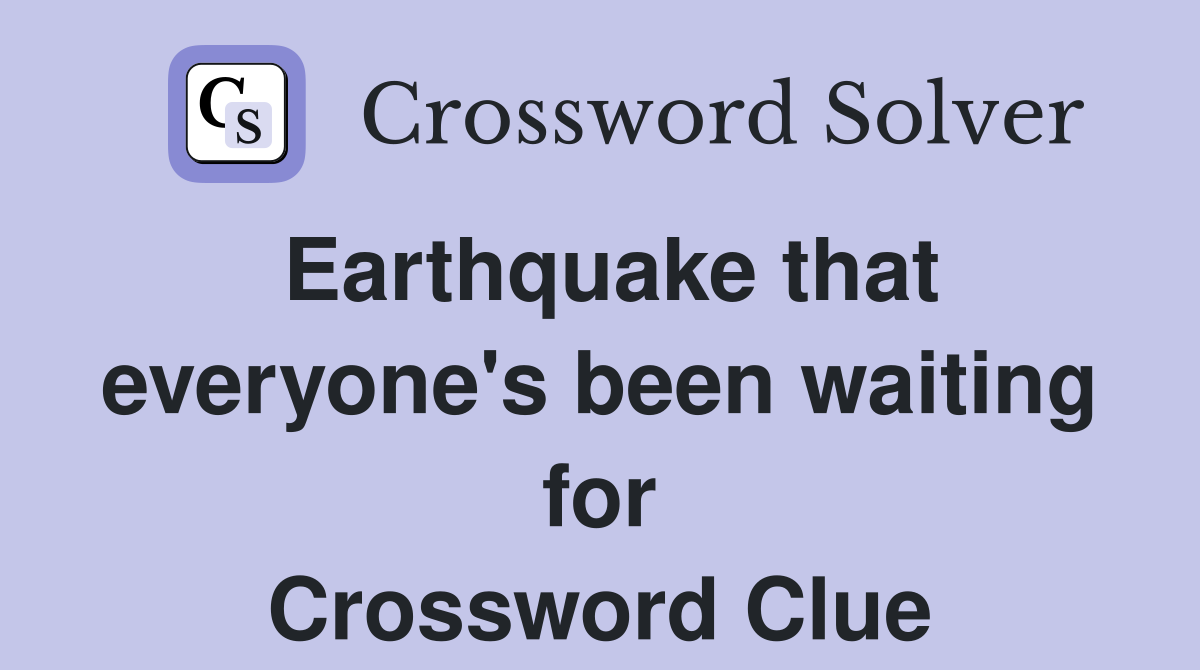 Earthquake that everyone's been waiting for Crossword Clue
