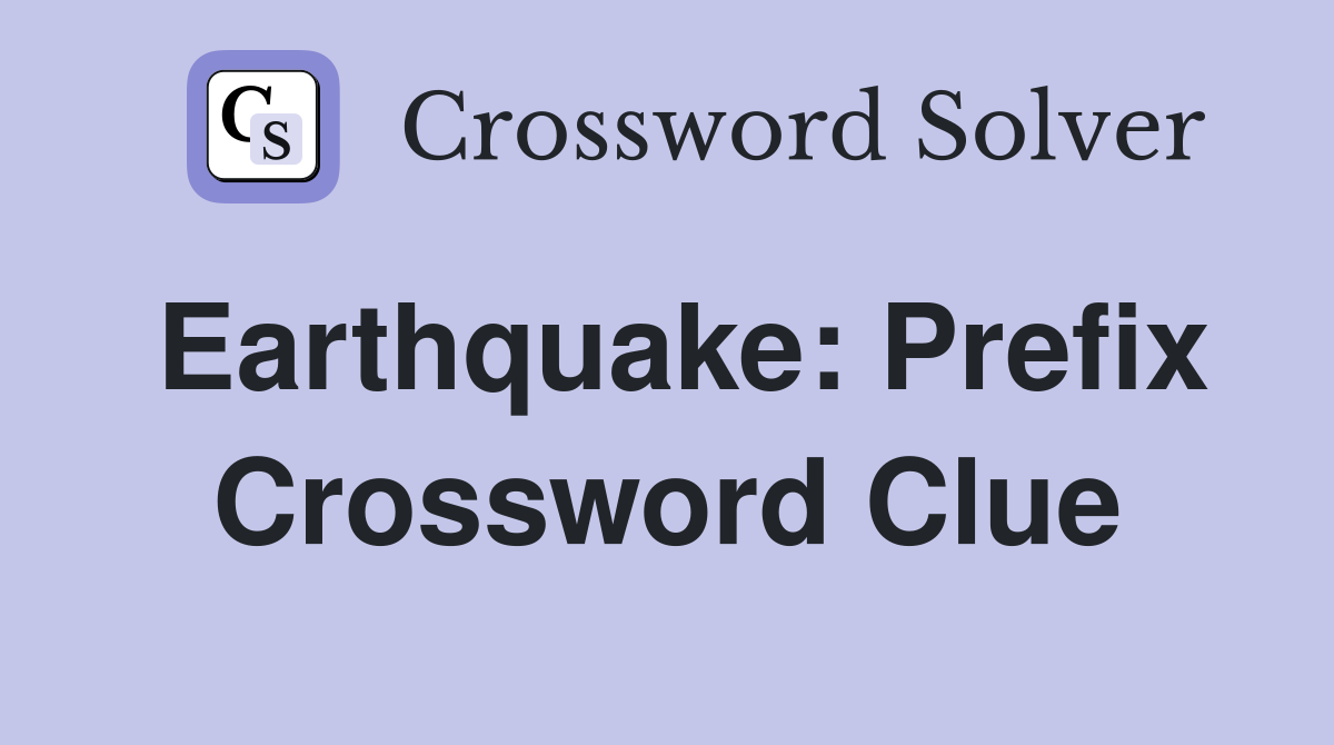 Earthquake: Prefix Crossword Clue