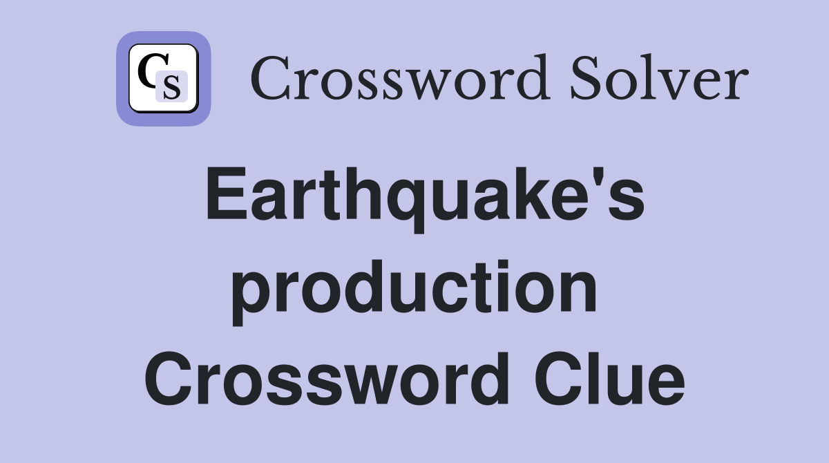 Earthquake's production Crossword Clue