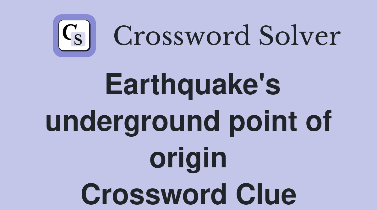 Earthquake's underground point of origin Crossword Clue