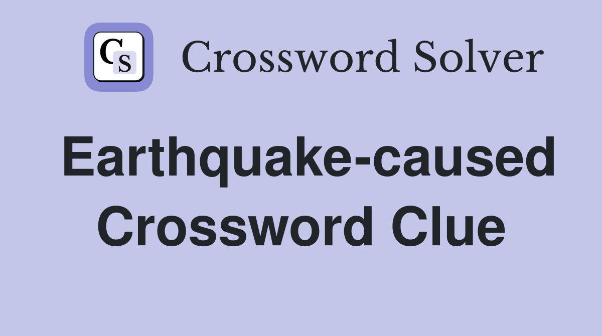 Earthquake-caused Crossword Clue
