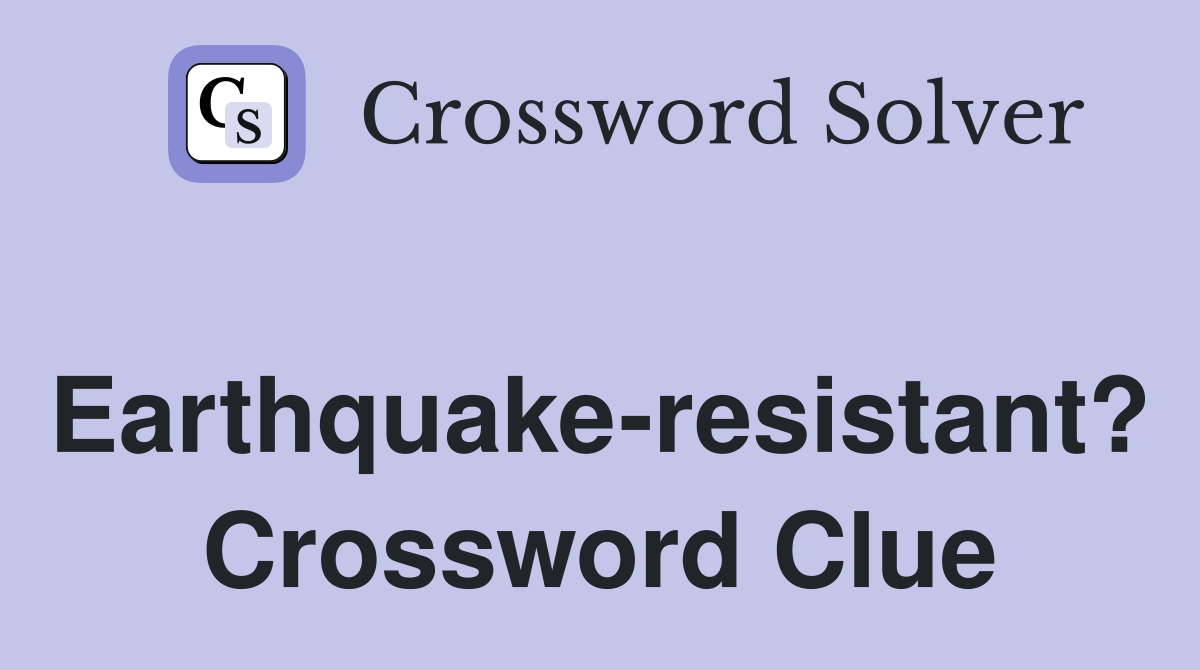 Earthquake-resistant? Crossword Clue