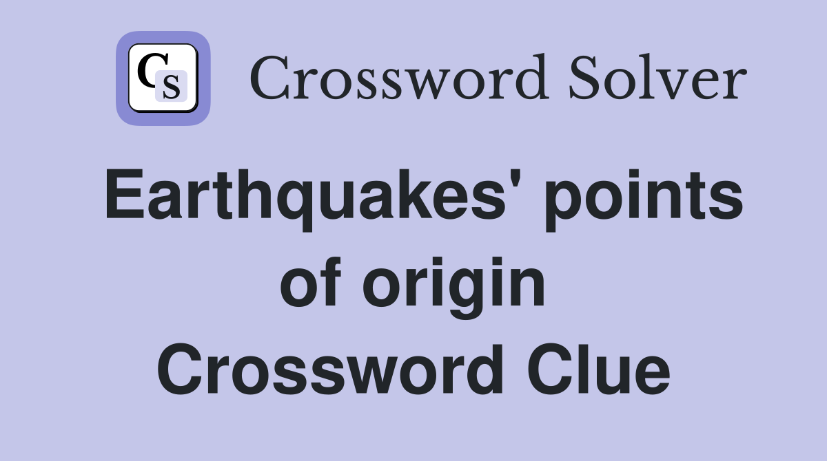 Earthquakes' points of origin Crossword Clue