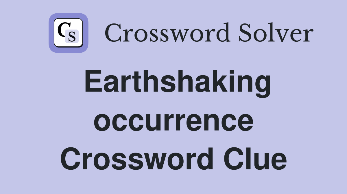 Earthshaking occurrence Crossword Clue