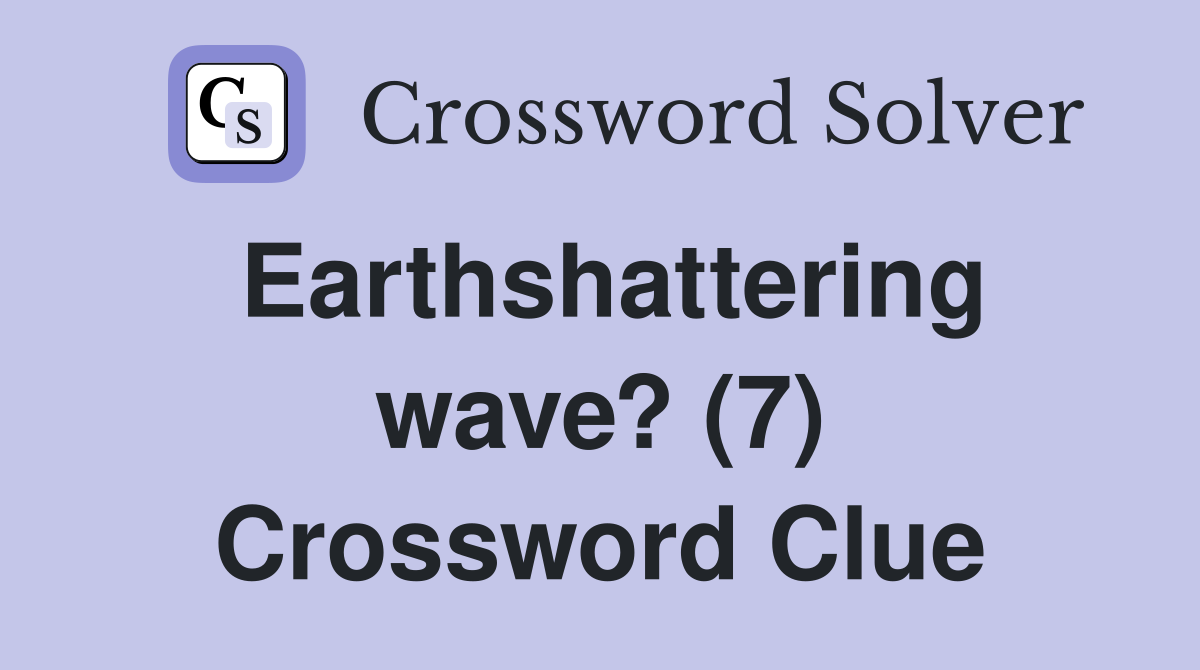 Earthshattering wave? (7) Crossword Clue