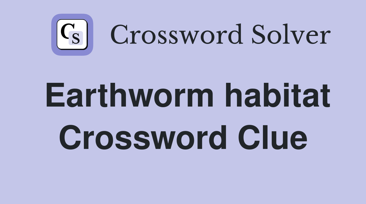 Earthworm habitat Crossword Clue