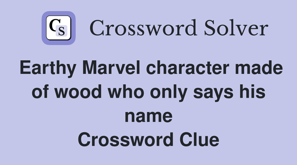 Earthy Marvel character made of wood who only says his name Crossword Clue