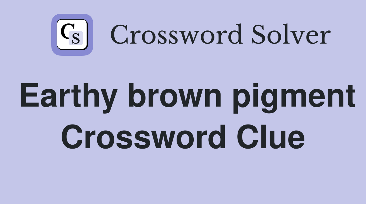 Earthy brown pigment Crossword Clue