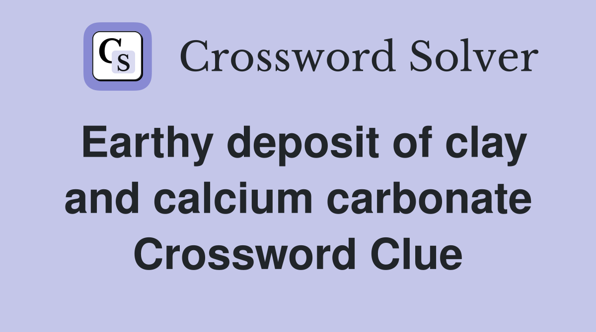 Earthy deposit of clay and calcium carbonate Crossword Clue