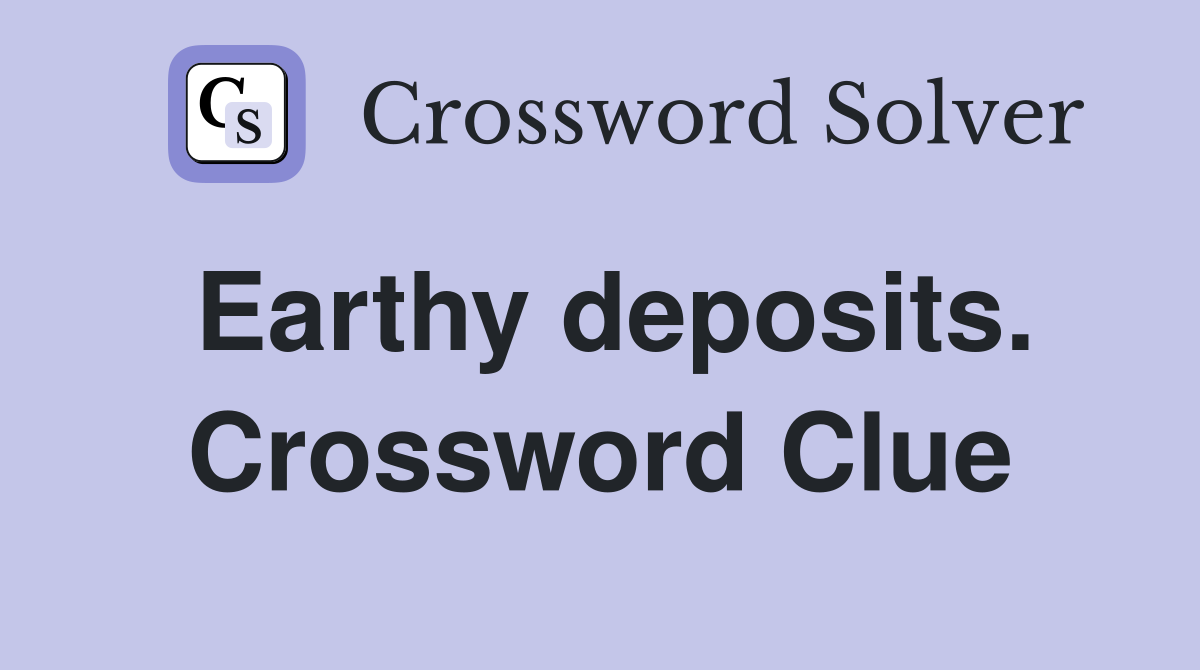 Earthy deposits. Crossword Clue