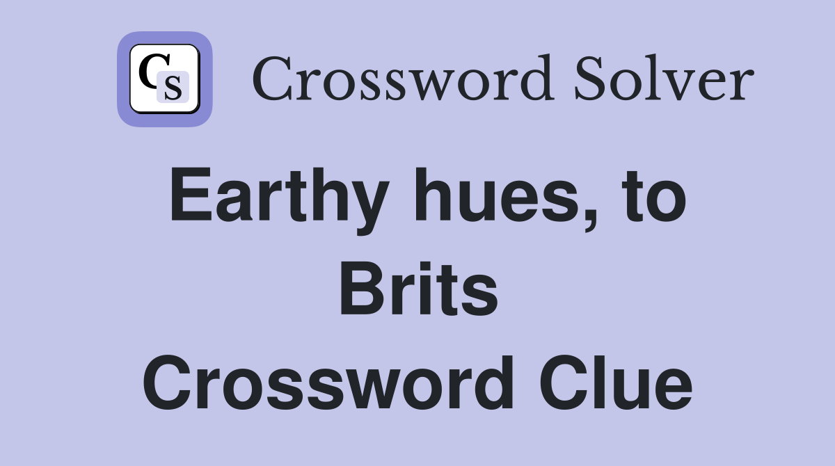 Earthy hues, to Brits Crossword Clue