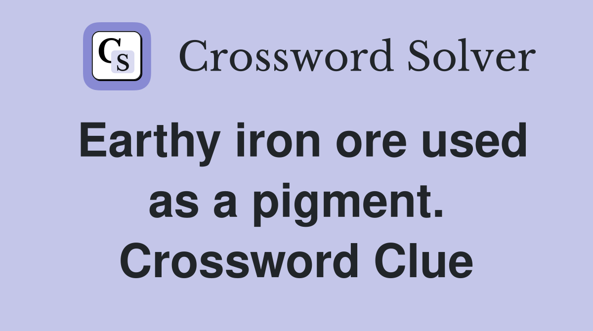 Earthy iron ore used as a pigment. Crossword Clue