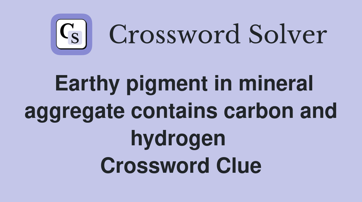Earthy pigment in mineral aggregate contains carbon and hydrogen  Crossword Clue