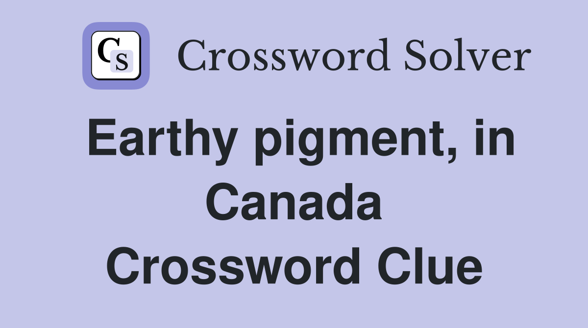 Earthy pigment, in Canada Crossword Clue