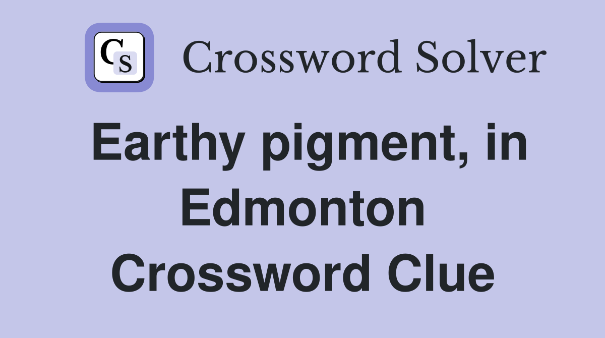 Earthy pigment, in Edmonton Crossword Clue
