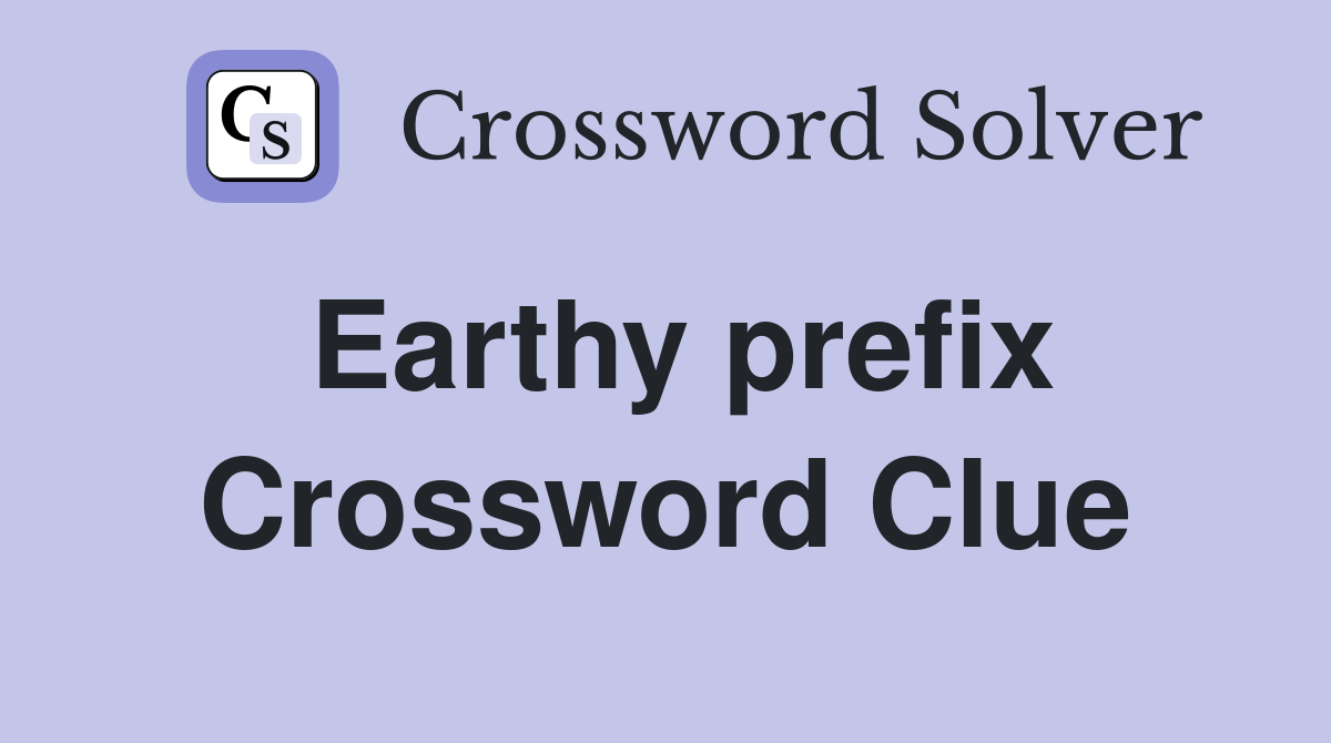 Earthy prefix Crossword Clue
