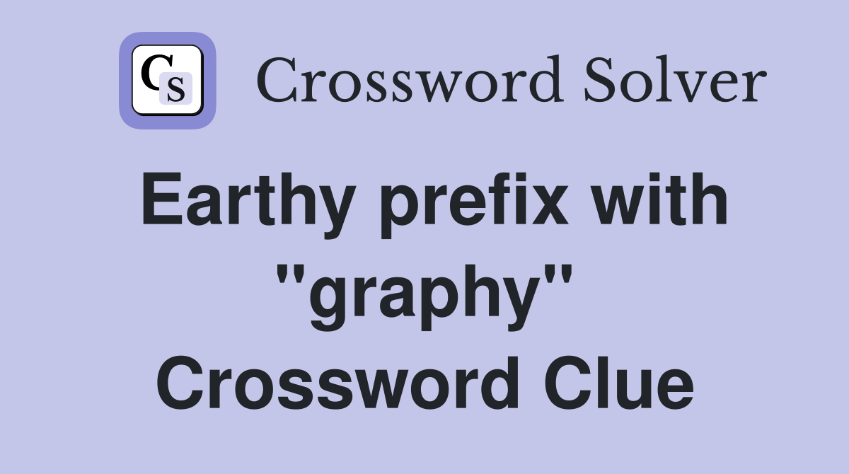 Earthy prefix with quot graphy quot Crossword Clue Answers Crossword Solver