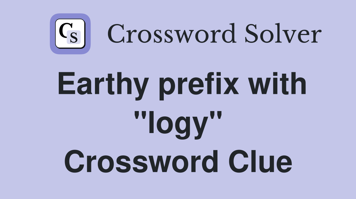 Earthy prefix with "logy" Crossword Clue
