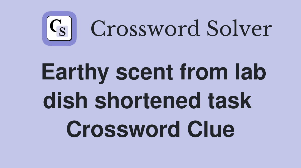 Earthy scent from lab dish shortened task  Crossword Clue