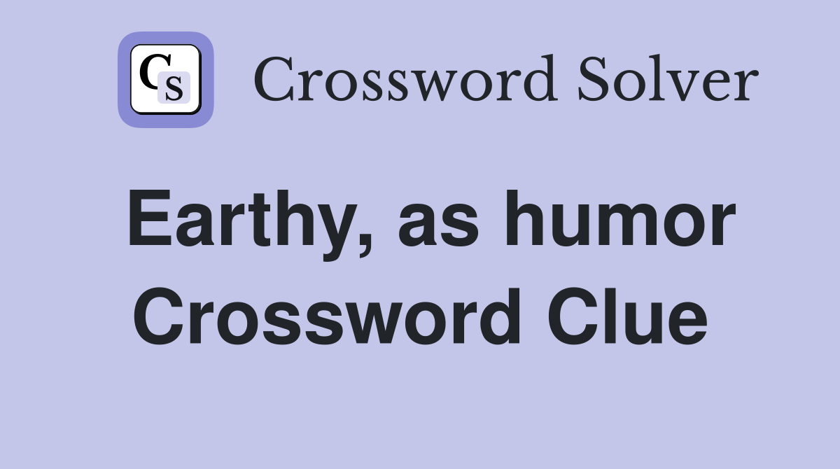 Earthy, as humor Crossword Clue