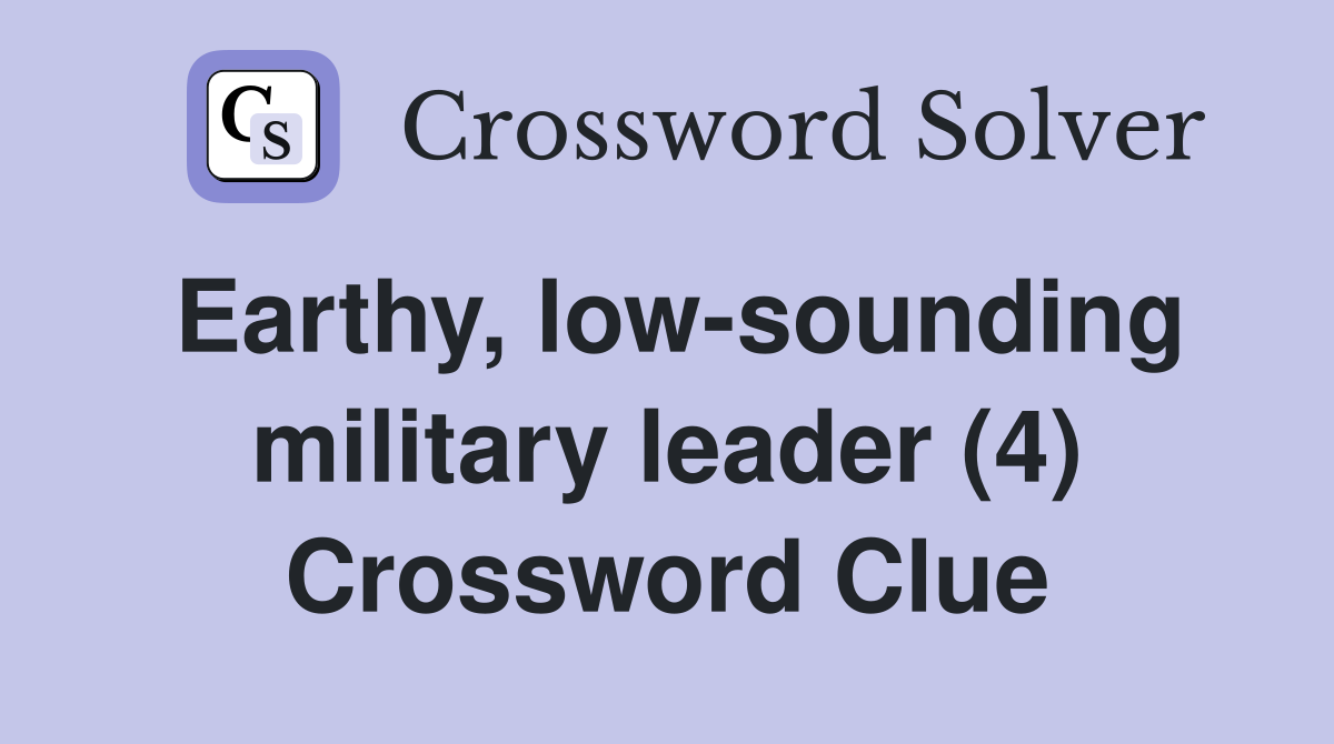 Earthy, low-sounding military leader (4) Crossword Clue