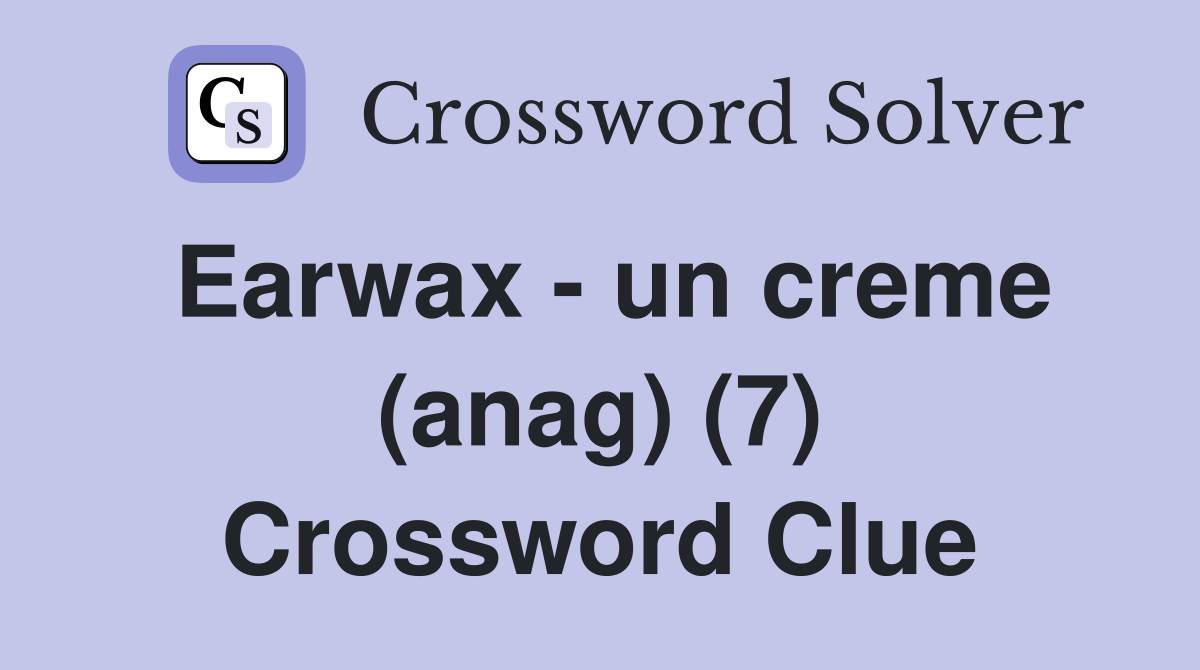 Earwax - un creme (anag) (7) Crossword Clue