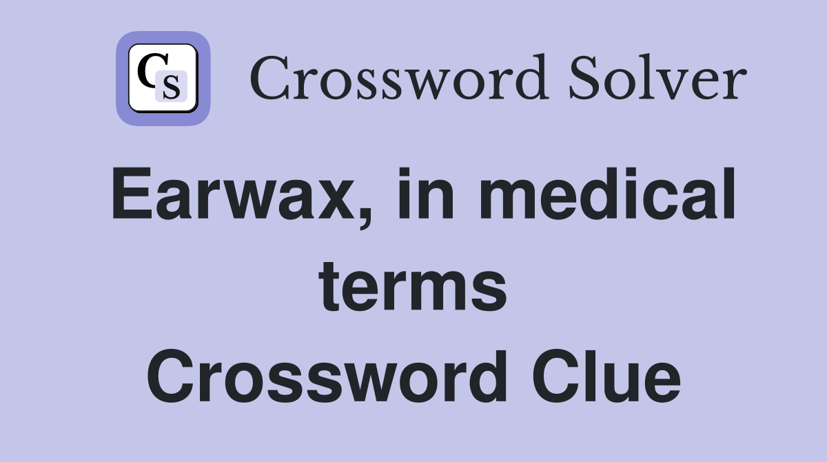 Earwax, in medical terms Crossword Clue