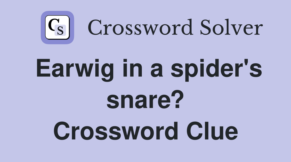 Earwig in a spider's snare? Crossword Clue