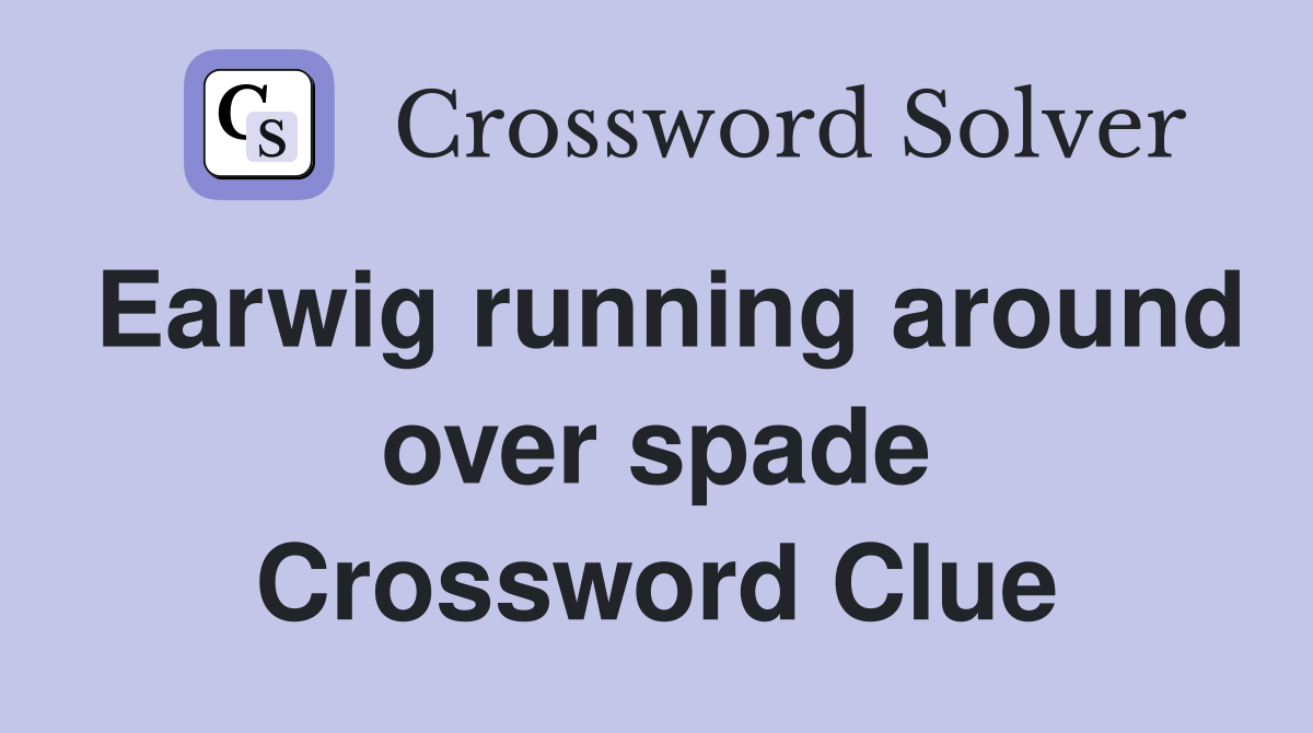 Earwig running around over spade Crossword Clue